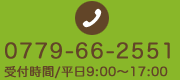 0779-66-6660 受付時間：平日9時から17時まで